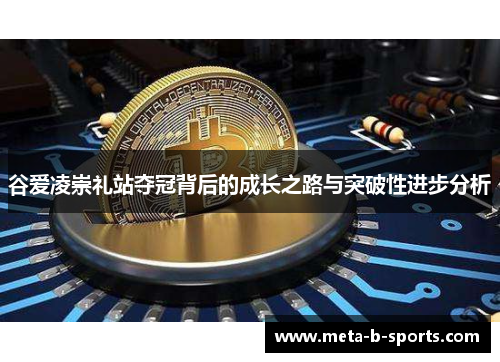 谷爱凌崇礼站夺冠背后的成长之路与突破性进步分析 谷爱凌崇礼站夺冠背后的成长之路与突破性进步分析