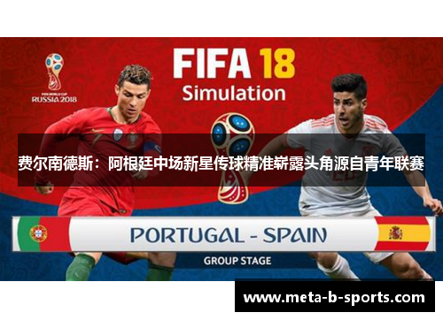 费尔南德斯：阿根廷中场新星传球精准崭露头角源自青年联赛