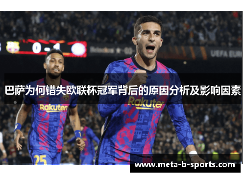 巴萨为何错失欧联杯冠军背后的原因分析及影响因素 巴萨为何错失欧联杯冠军背后的原因分析及影响因素