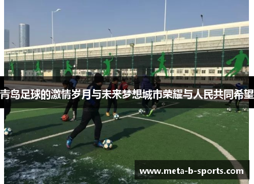 青岛足球的激情岁月与未来梦想城市荣耀与人民共同希望 青岛足球的激情岁月与未来梦想城市荣耀与人民共同希望