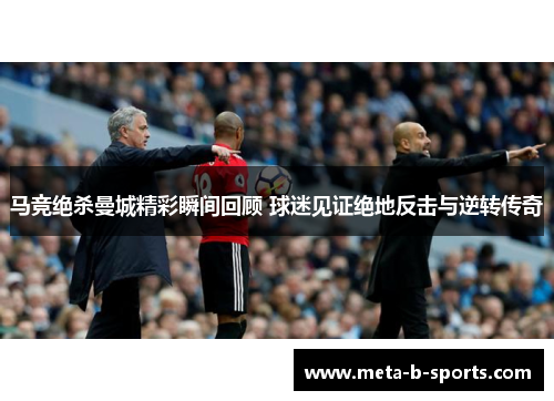 马竞绝杀曼城精彩瞬间回顾 球迷见证绝地反击与逆转传奇 马竞绝杀曼城精彩瞬间回顾 球迷见证绝地反击与逆转传奇