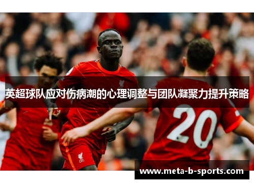 英超球队应对伤病潮的心理调整与团队凝聚力提升策略 英超球队应对伤病潮的心理调整与团队凝聚力提升策略
