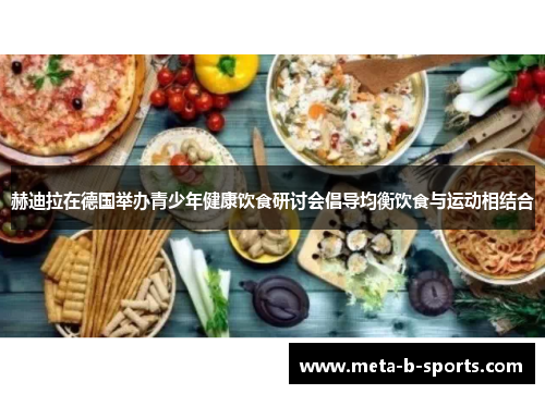 赫迪拉在德国举办青少年健康饮食研讨会倡导均衡饮食与运动相结合