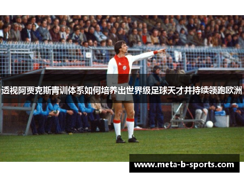 透视阿贾克斯青训体系如何培养出世界级足球天才并持续领跑欧洲