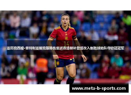 亚历克西娅·普特利亚斯克服膝伤重返赛场替补登场攻入制胜球助队夺欧冠冠军