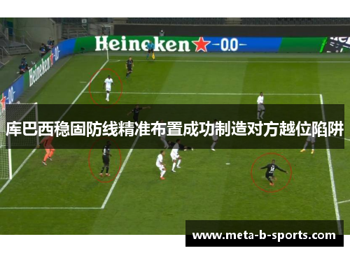 库巴西稳固防线精准布置成功制造对方越位陷阱
