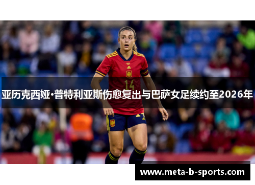 亚历克西娅·普特利亚斯伤愈复出与巴萨女足续约至2026年